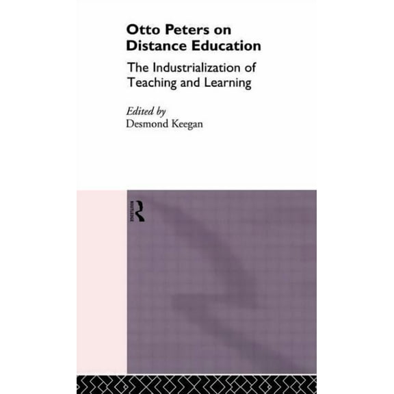 Routledge Studies in Distance Education Otto Peters on Distance Education: The Industrialization of Teaching and Learning, (Paperback)