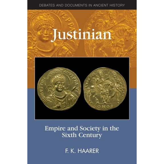 Debates and Documents in Ancient History Justinian: Empire and Society in the Sixth Century, (Hardcover)