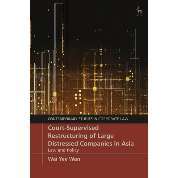 Contemporary Studies in Corporate Law Court-Supervised Restructuring of Large Distressed Companies in Asia: Law and Policy, (Hardcover)
