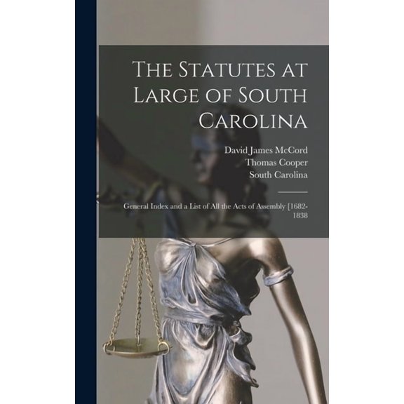 The Statutes at Large of South Carolina : General Index and a List of All the Acts of Assembly [1682-1838 (Hardcover)