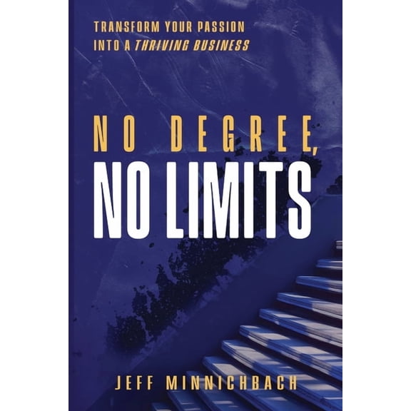 No Degree, No Limits: Transform Your Passion into a Thriving Business, (Paperback)