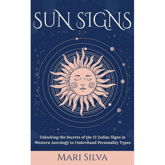 Sun Signs: Unlocking the Secrets of the 12 Zodiac Signs in Western Astrology to Understand Personality Types, (Hardcover)
