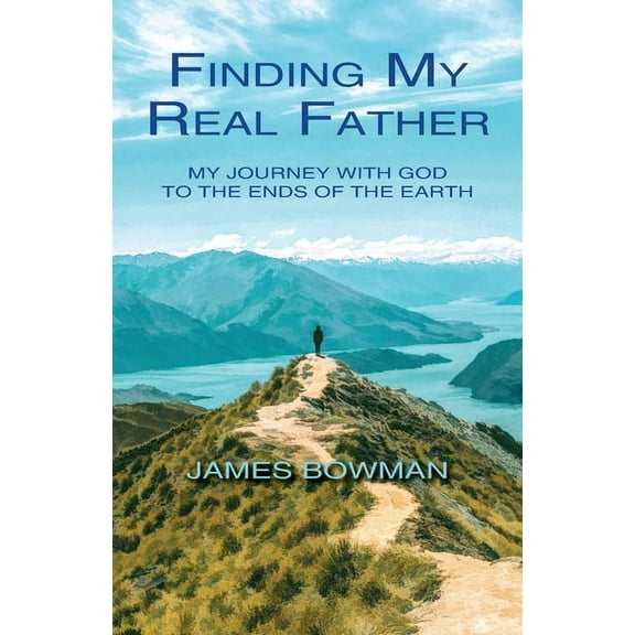 Finding My Real Father: My Journey With God to the Ends of the Earth, (Paperback)