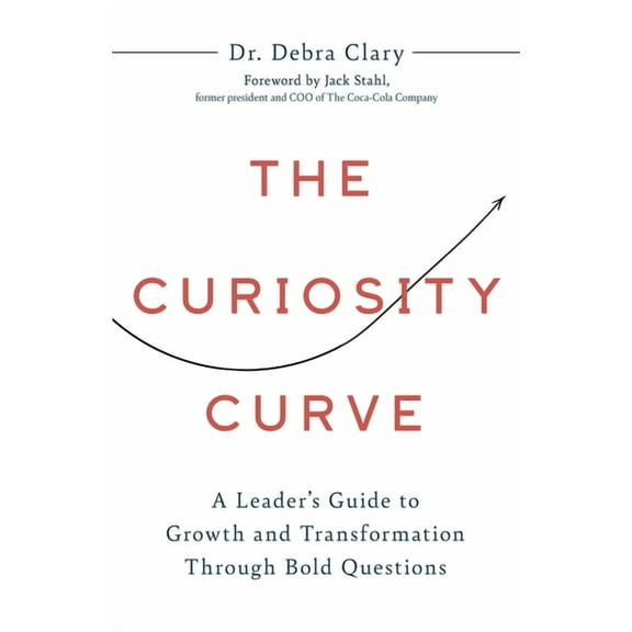 The Curiosity Curve: A Leader's Guide to Growth and Transformation Through Bold Questions, (Hardcover)