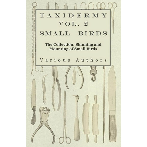 Taxidermy Vol. 2 Small Birds - The Collection, Skinning and Mounting of Small Birds, (Paperback)