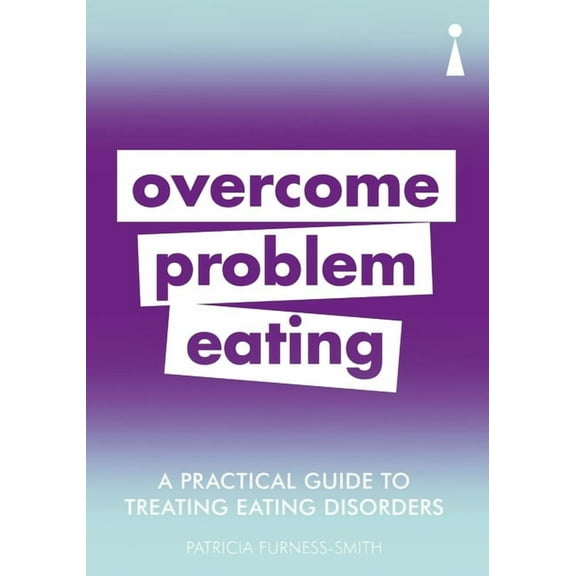 Practical Guide Series: A Practical Guide to Treating Eating Disorders : Overcome Problem Eating (Paperback)