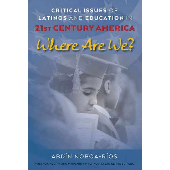 Critical Studies of Latinxs in the Ameri Critical Issues of Latinos and Education in 21st Century America: Where Are We?, Book 24, (Hardcover)