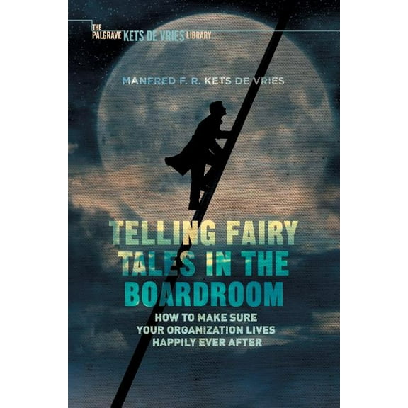 INSEAD Business Press Telling Fairy Tales in the Boardroom: How to Make Sure Your Organization Lives Happily Ever After, (Paperback)