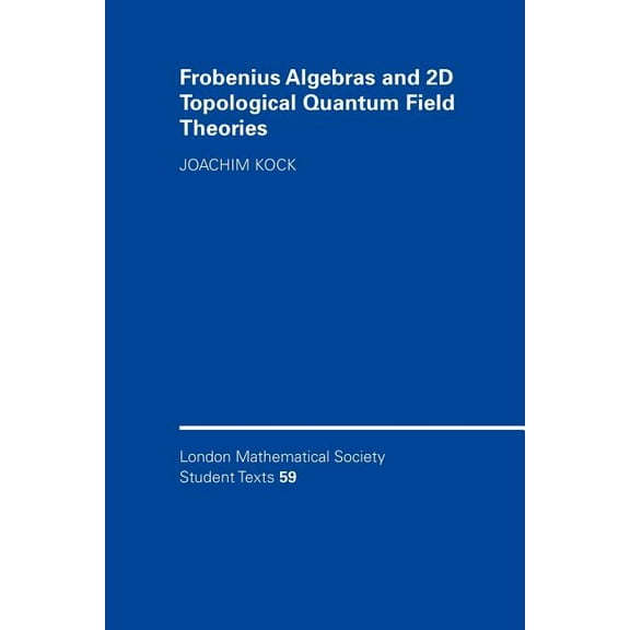 London Mathematical Society Student Text Frobenius Algebras and 2D Topological Quantum Field Theories, Book 59, (Paperback)