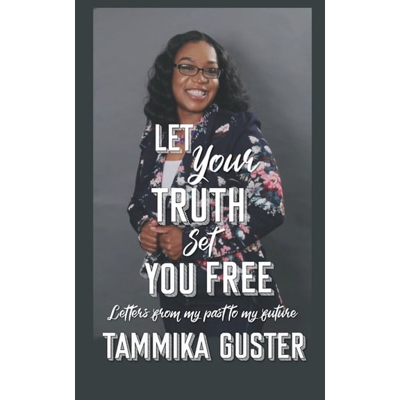 Let Your Truth Set You Free: Letters From My Past To My Future, (Paperback)
