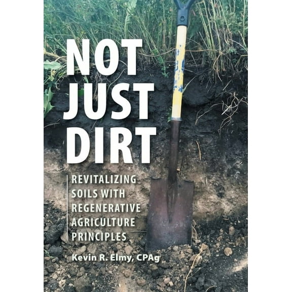 Not Just Dirt: Revitalizing Soils With Regenerative Agriculture Principles, (Paperback)