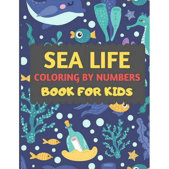 Sea Life Coloring By Numbers Book For Kids: Amazing sea creatures coloring by number book for kids & toddlers -Ocean kids coloring activity books for preschooler-coloring book for boys, girls, fun sea