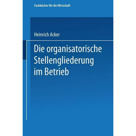 Fachbücher Für Die Wirtschaft Die Organisatorische Stellengliederung Im Betrieb, (Paperback)