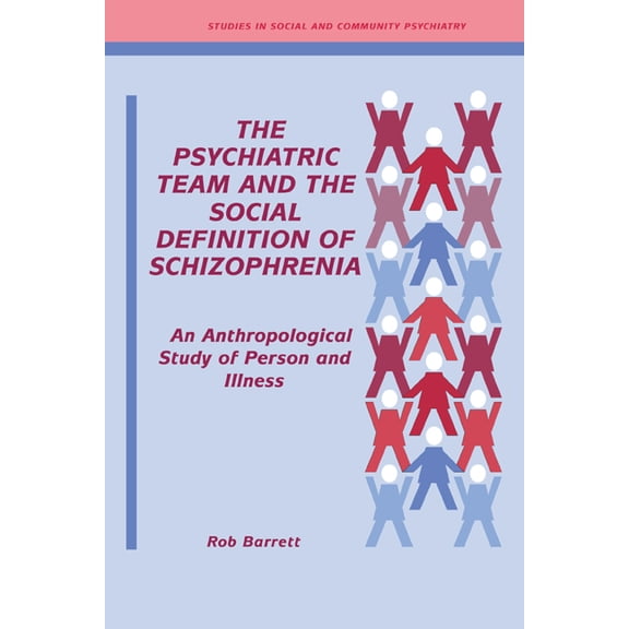Studies in Social and Community Psychiat The Psychiatric Team and the Social Definition of Schizophrenia: An Anthropological Study of Person and Illness, (Paperback)