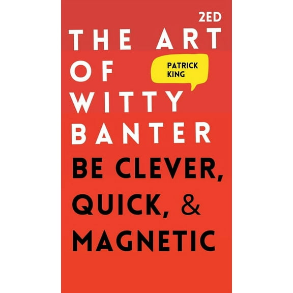 The Art of Witty Banter: Be Clever, Quick, & Magnetic, (Hardcover)