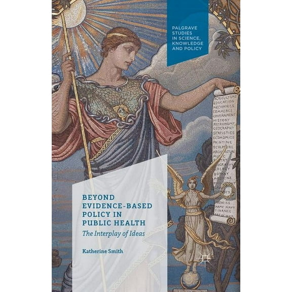 Palgrave Studies in Knowledge, Policy an Beyond Evidence Based Policy in Public Health: The Interplay of Ideas, (Paperback)