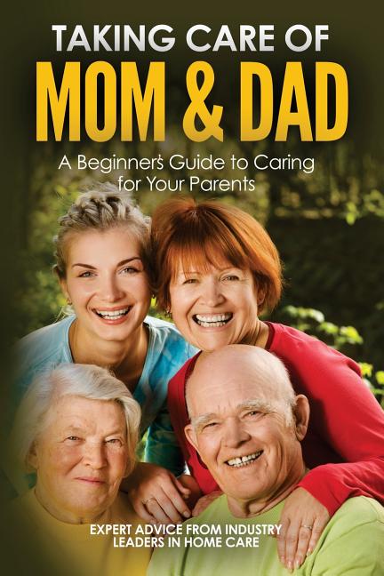 Taking Care Of Mom And Dad : A Beginners Guide To Caring For Your ...