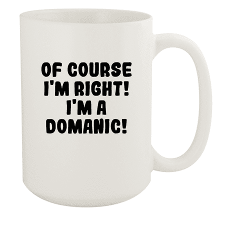 

Of Course I m Right! I m A Domanic! - Ceramic 15oz White Mug White