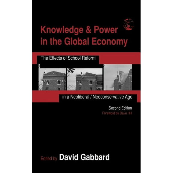 Sociocultural, Political, and Historical Knowledge & Power in the Global Economy: The Effects of School Reform in a Neoliberal/Neoconservative Age, (Hardcover)