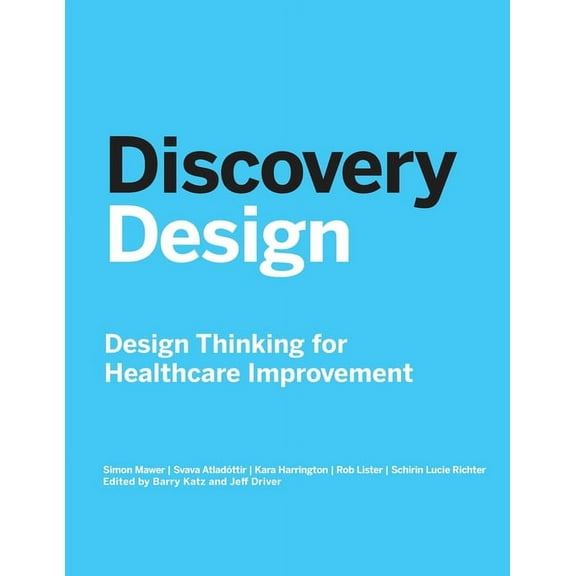 Discovery Design: Design Thinking for Healthcare Improvement, (Paperback)