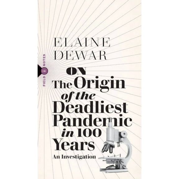 Field Notes On the Origin of the Deadliest Pandemic in 100 Years: An Investigation, Book 4, (Paperback)