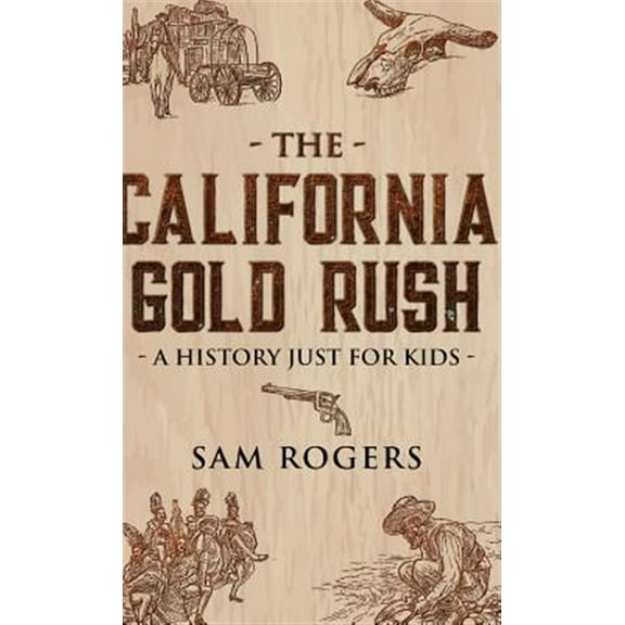 History for Kids The California Gold Rush: A History Just for Kids, Book 2, (Hardcover)