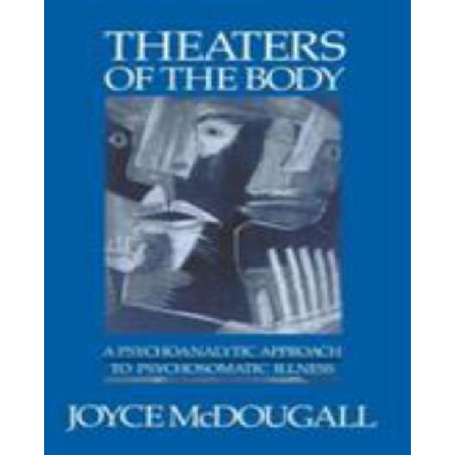 Theaters Of The Body: A Psychoanalytic Approach to Psychosomatic Illness