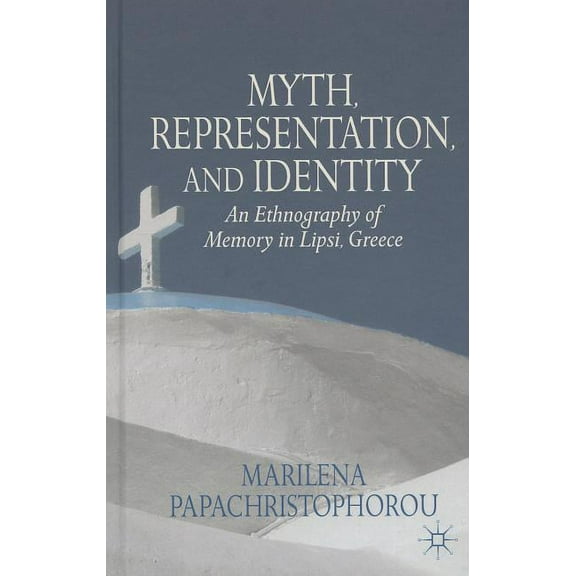 Myth, Representation, and Identity: An Ethnography of Memory in Lipsi, Greece, (Hardcover)