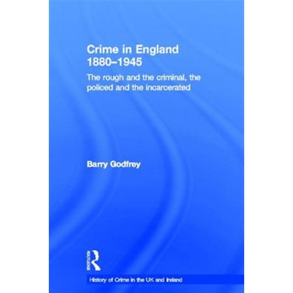 Pre-Owned History of Crime in the UK and Ireland: Crime in England 1880-1945: The Rough and the Criminal, the Policed and the Incarcerated (Hardcover)