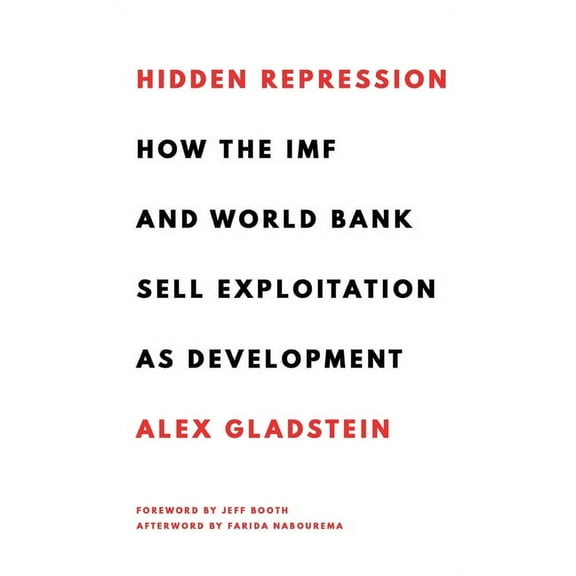 Hidden Repression: How the IMF and World Bank Sell Exploitation as Development, (Hardcover)