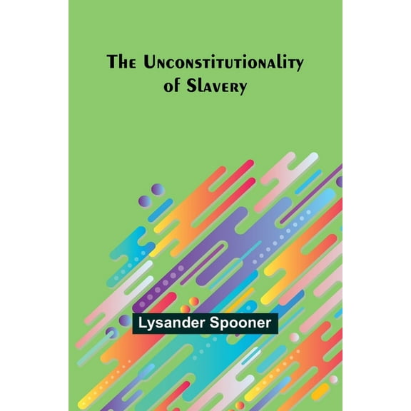The Unconstitutionality of Slavery, (Paperback)