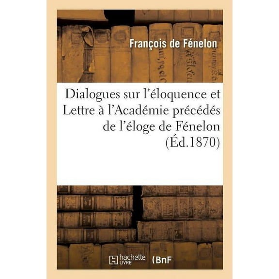 Dialogues Sur l'Éloquence Et Lettre À l'Académie Précédés de l'Éloge de Fénelon (Paperback)
