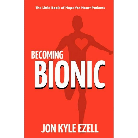 Becoming Bionic : The Little Book of Hope for Heart Patients (Paperback)