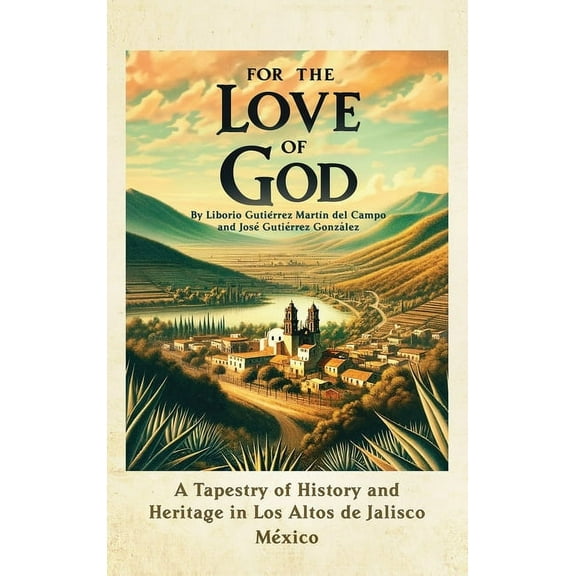 For the Love of God: A Tapestry of History and Heritage in Los Altos de Jalisco, Mexico, (Hardcover)