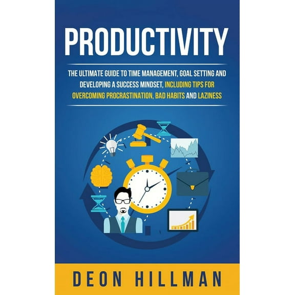 Productivity: The Ultimate Guide to Time Management, Goal Setting and Developing a Success Mindset, Including Tips for O, (Hardcover)