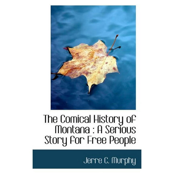 The Comical History of Montana : A Serious Story for Free People (Paperback)