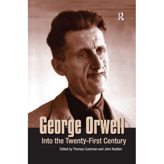 George Orwell: Into the Twenty-First Century, (Hardcover)