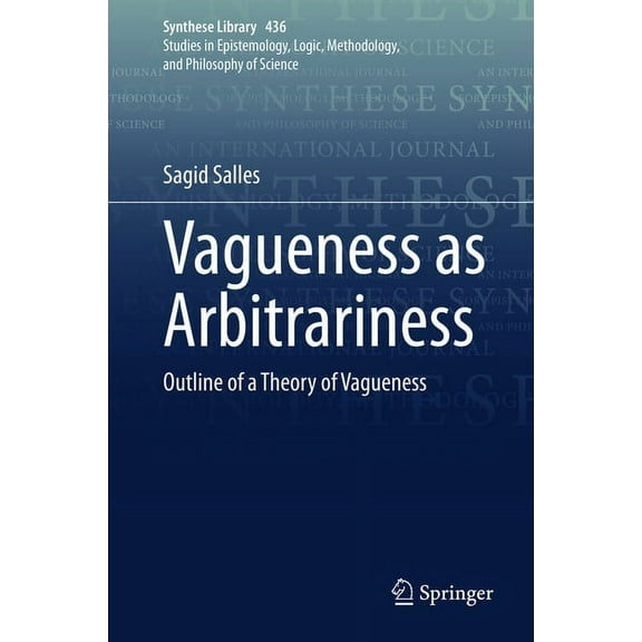Synthese Library Vagueness as Arbitrariness: Outline of a Theory of Vagueness, Book 436, (Hardcover)