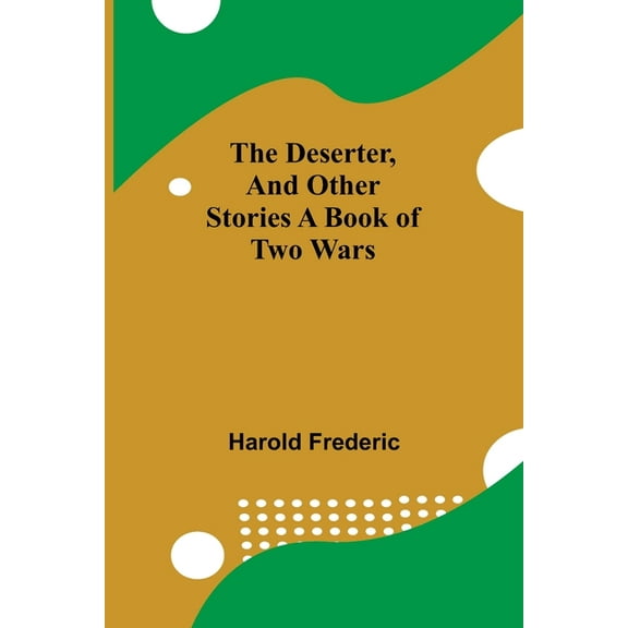 The Deserter, And Other Stories A Book Of Two Wars, (Paperback)