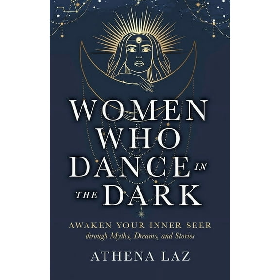 Women Who Dance in the Dark: Awaken Your Inner Seer Through Myths, Dreams, and Stories, (Paperback)