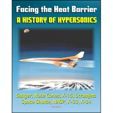 Facing the Heat Barrier: A History of Hypersonics - V-2, Sanger, Missile Nose Cones, X-15, Scramjets, Space Shuttle, National Aerospace Plane (NASP), X-33, X-34 (NASA SP-2007-4232) - (Best Nose Cone For A Bottle Rocket)