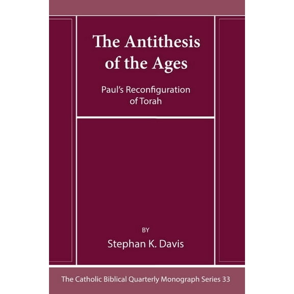 Catholic Biblical Quarterly Monograph The Antithesis of the Ages: Paul's Reconfiguration of Torah, Book 33, (Hardcover)