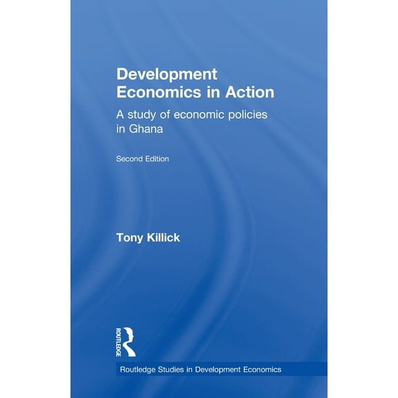 Routledge Studies in Development Economi Development Economics in Action Second Edition: A Study of Economic Policies in Ghana, (Paperback)