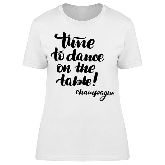 Time To Dance On The Table T-Shirt Women -Image by Shutterstock, Female Medium