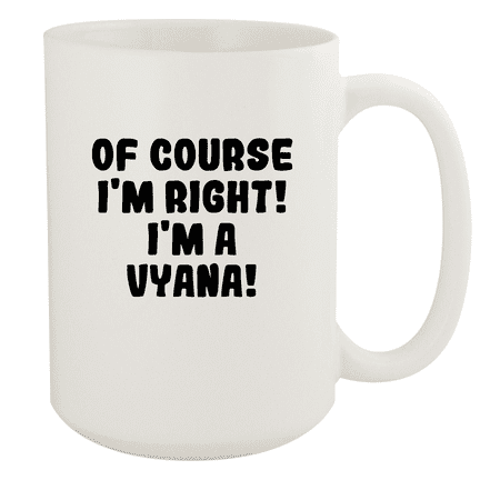 

Of Course I m Right! I m A Vyana! - Ceramic 15oz White Mug White