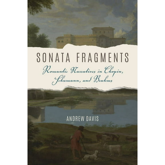 Musical Meaning and Interpretation Sonata Fragments: Romantic Narratives in Chopin, Schumann, and Brahms, (Hardcover)