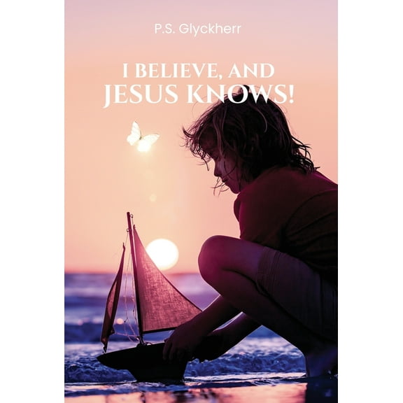 I Believe, and Jesus Knows!, (Hardcover)
