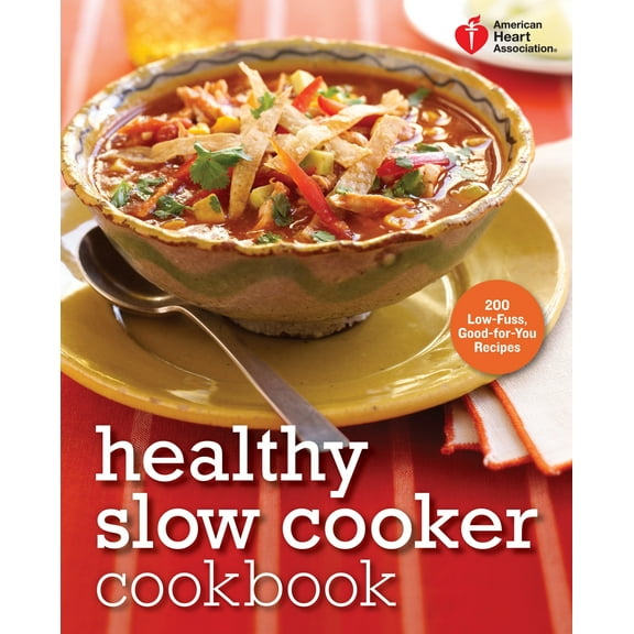 American Heart Association Healthy Slow Cooker Cookbook : 200 Low-Fuss, Good-for-You Recipes