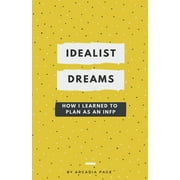 Idealist Dreams: How I Learned to Plan as an INFP (Paperback)