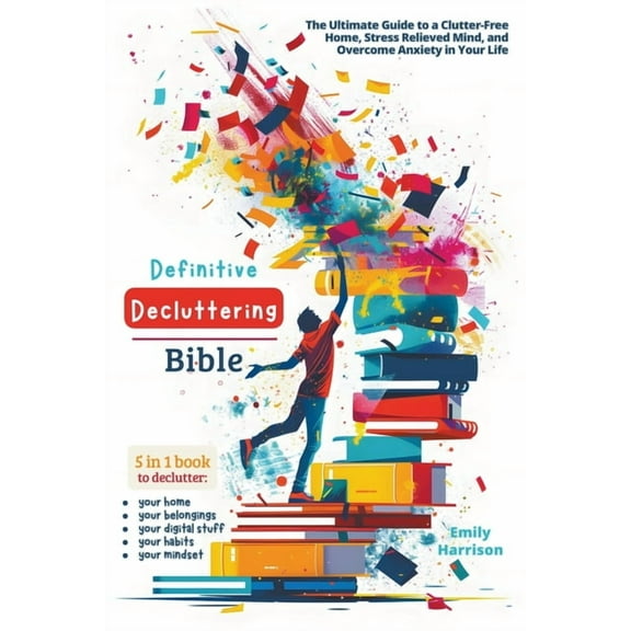 Definitive Decluttering Bible: The Ultimate Guide to a Clutter-Free Home, Stress Relieved Mind, and Overcome Anxiety in , (Paperback)